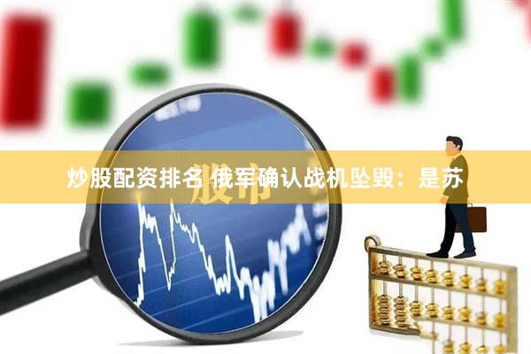 炒股配资排名 俄军确认战机坠毁：是苏